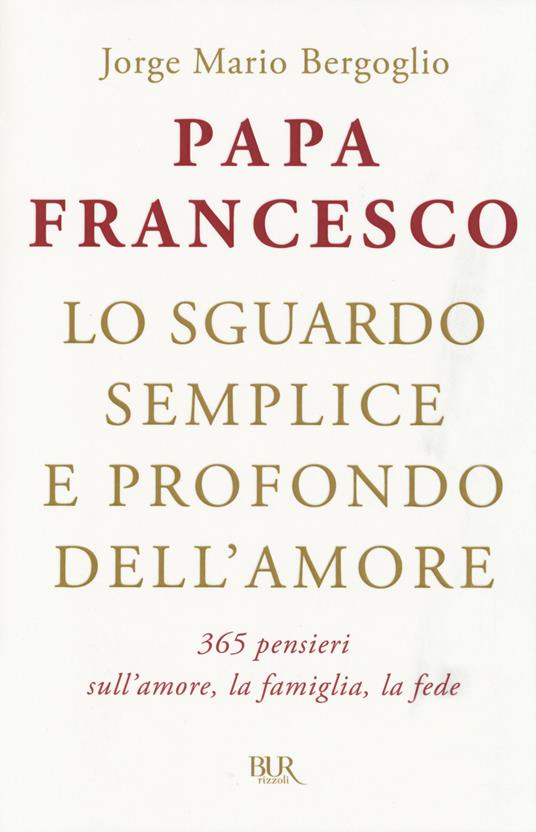 Lo sguardo semplice e profondo dell'amore. 365 pensieri sull'amore, la famiglia, la fede - Francesco (Jorge Mario Bergoglio) - copertina