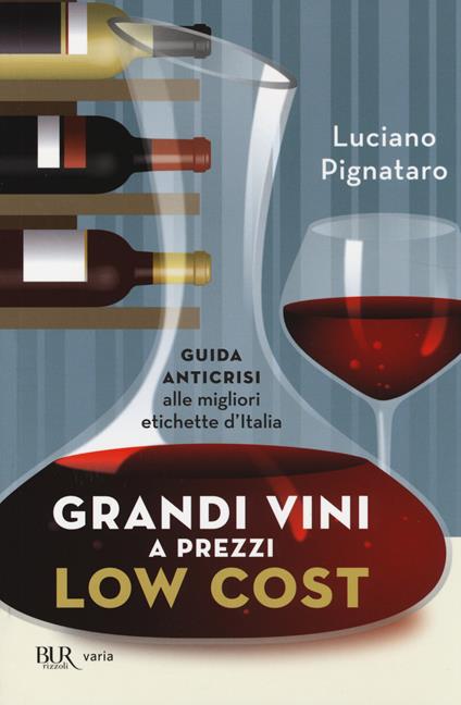 Grandi vini a prezzi low cost. Guida anticrisi alle migliori etichette d'Italia - Luciano Pignataro - copertina