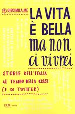 La vita è bella ma non ci vivrei. Storie dell'Italia al tempo della crisi (e di Twitter)