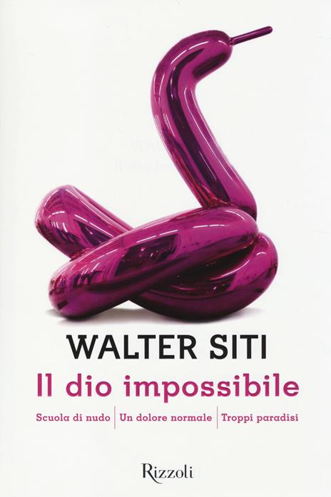 Il dio impossibile: Scuola di nudo-Un dolore normale-Troppi paradisi - Walter Siti - 5