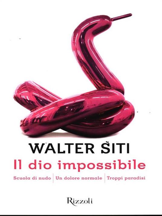 Il dio impossibile: Scuola di nudo-Un dolore normale-Troppi paradisi - Walter Siti - 4