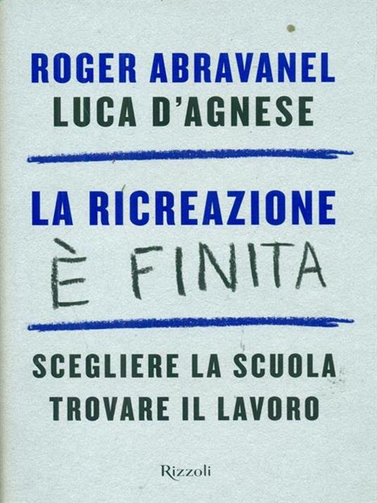 La ricreazione è finita. Scegliere la scuola, trovare il lavoro - Roger Abravanel,Luca D'Agnese - 6