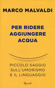 Libro Per ridere aggiungere acqua. Piccolo saggio sull'umorismo e il linguaggio Marco Malvaldi