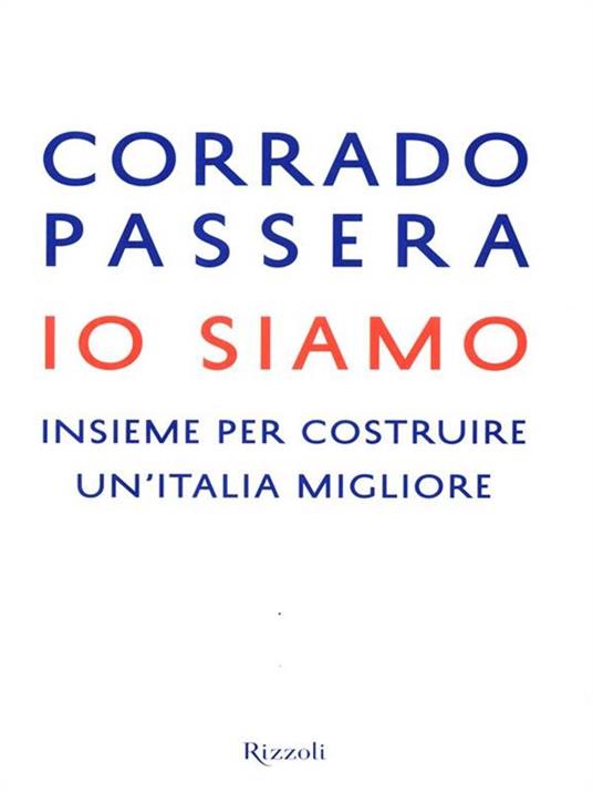 Io siamo. Insieme per costruire un'Italia migliore - Corrado Passera - copertina