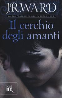 Il cerchio degli amanti. La confraternita del pugnale nero. Vol. 11 - J. R. Ward - copertina