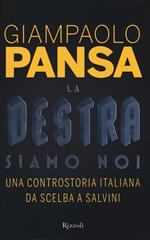 La destra siamo noi. Una controstoria italiana da Scelba a Salvini