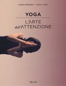 Libro Yoga. L'arte dell'attenzione. Ediz. illustrata Elena Brower Erica Jago