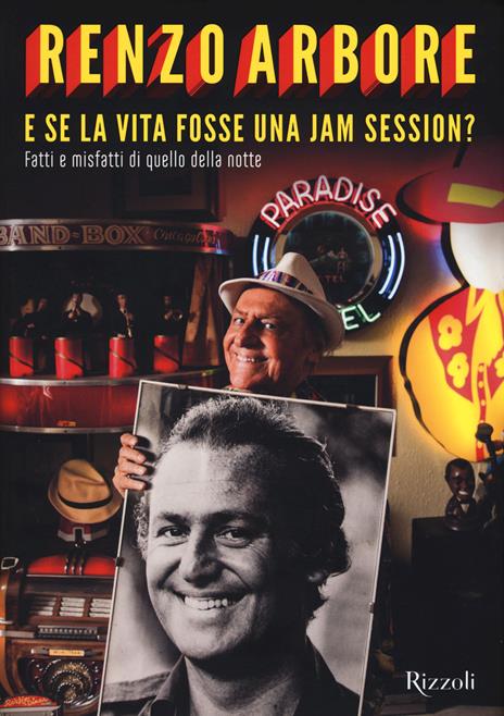 E se la vita fosse una jam session? Fatti e misfatti di quello della notte. Ediz. illustrata - Renzo Arbore - copertina