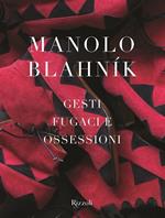 Manolo Blahník. Gesti fugaci e ossessioni. Ediz. illustrata