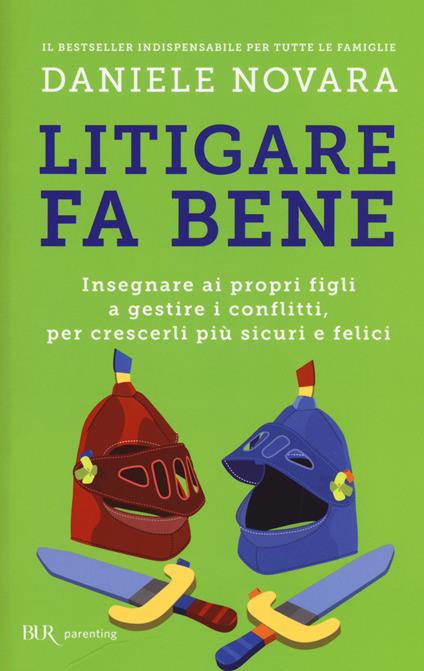 Litigare fa bene. Insegnare ai propri figli a gestire i conflitti, per crescerli più sicuri e felici - Daniele Novara - copertina