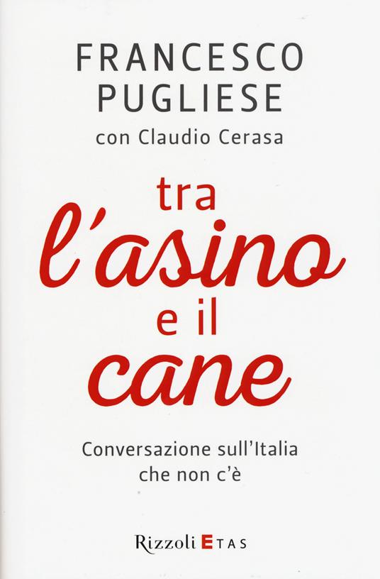 Tra l'asino e il cane. Conversazione sull'Italia che non c'è - Francesco Pugliese,Claudio Cerasa - copertina