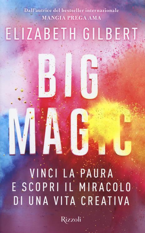 Big Magic. Vinci la paura e scopri il miracolo di una vita creativa - Elizabeth Gilbert - copertina