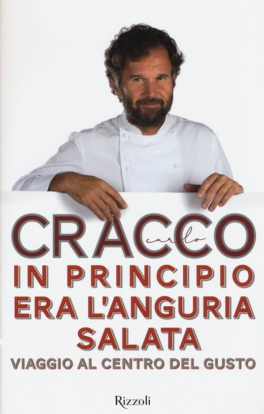 In principio era l'anguria salata. Viaggio al centro del gusto - Carlo Cracco - copertina