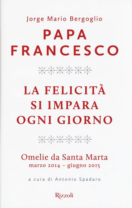 La felicità si impara ogni giorno. Omelie da Santa Marta (marzo 2014-giugno 2015) - Francesco (Jorge Mario Bergoglio) - copertina