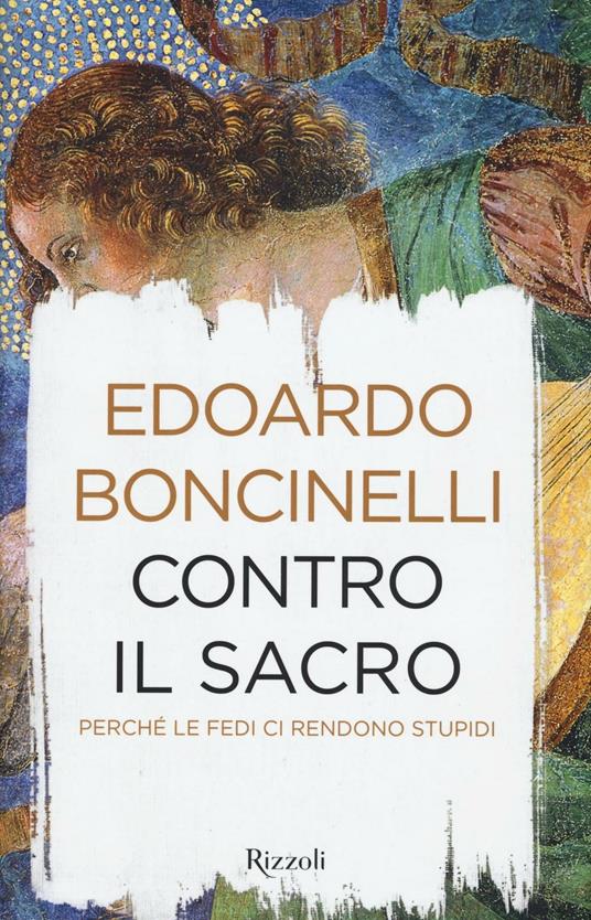 Contro il sacro. Perché le fedi ci rendono stupidi - Edoardo Boncinelli - copertina