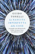 La nascita imperfetta delle cose. La grande corsa alla particella di Dio e la nuova fisica che cambierà il mondo