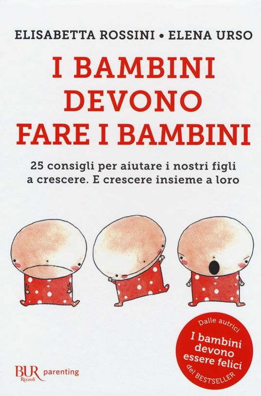 I bambini devono fare i bambini. 25 consigli per aiutare i nostri figli a crescere. E crescere insieme a loro - Elisabetta Rossini,Elena Urso - copertina