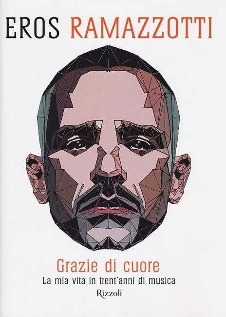 Grazie di cuore. La mia vita in trent'anni di musica. Ediz. illustrata - Eros Ramazzotti - copertina