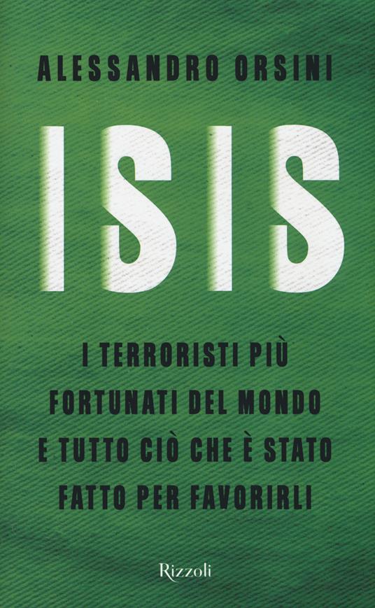 Isis. I terroristi più fortunati del mondo e tutto ciò che è stato fatto per favorirli - Alessandro Orsini - copertina