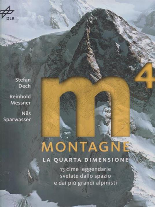 Montagne. La quarta dimensione. 13 cime leggendarie svelate dallo spazio e dai più grandi alpinisti. Ediz. illustrata - Stefan Dech,Reinhold Messner,Nils Sparwasser - copertina