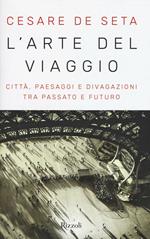 L'arte del viaggio. Città, paesaggi e divagazioni tra passato e futuro