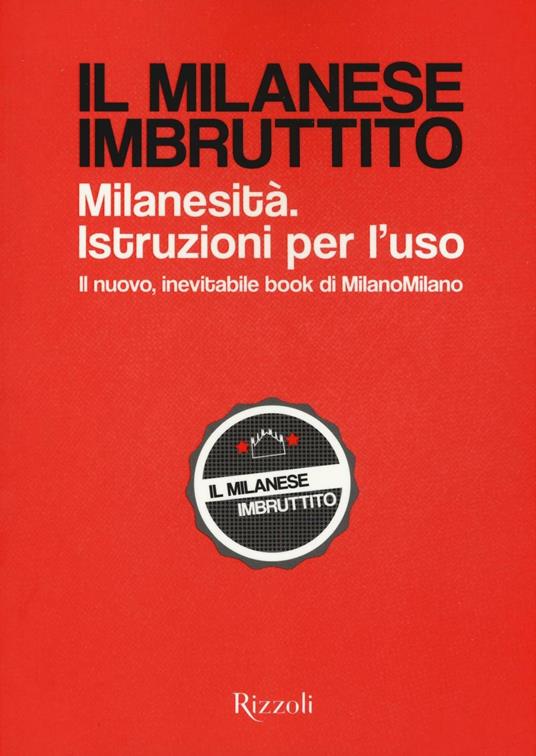 Il milanese imbruttito. Milanesità. Istruzioni per l'uso - Libro - Rizzoli  - | Feltrinelli