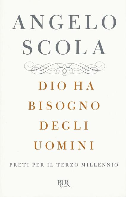 Dio ha bisogno degli uomini. Preti per il terzo millennio - Angelo Scola - copertina