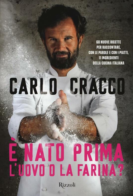 È nato prima l'uovo o la farina? 60 nuove ricette per raccontare, con le parole e con i piatti, 11 ingredienti della cucina italiana - Carlo Cracco - copertina