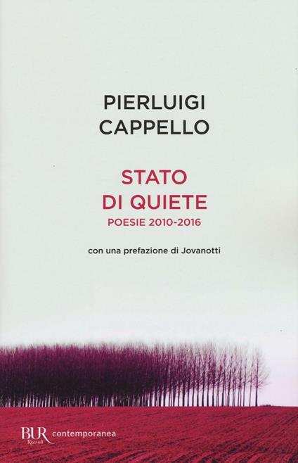 Stato di quiete. Poesie 2010-2016 - Pierluigi Cappello - Libro - Rizzoli -  BUR Contemporanea | laFeltrinelli