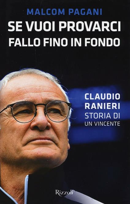 Se vuoi provarci, fallo fino in fondo. Claudio Ranieri, storia di un vincente - Malcom Pagani - copertina