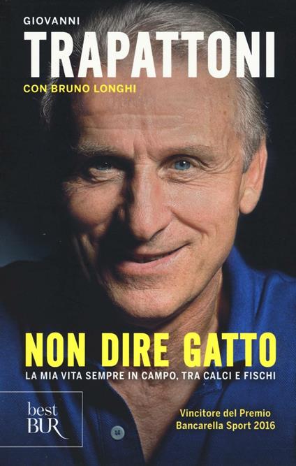 Non dire gatto. La mia vita sempre in campo, tra calci e fischi - Giovanni Trapattoni,Bruno Longhi - copertina