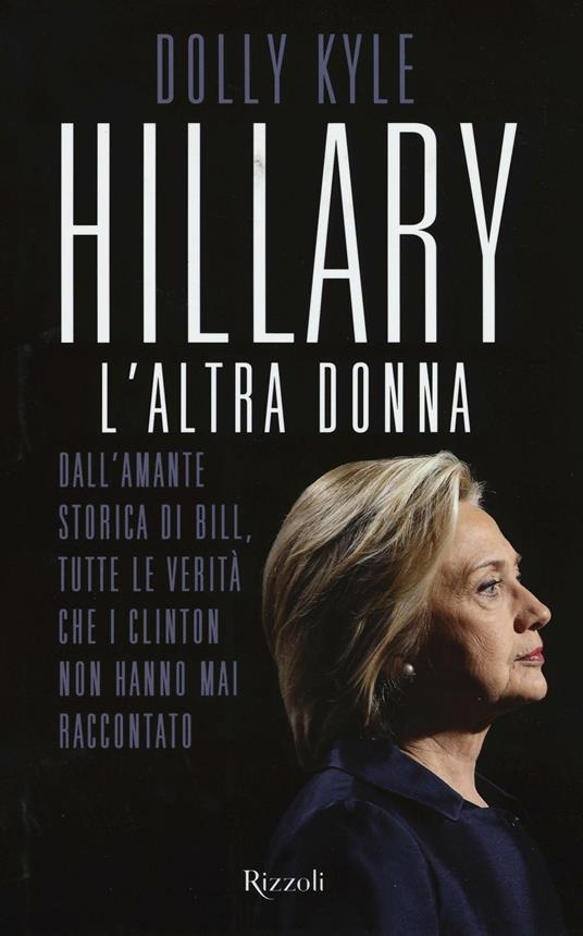 Hillary, l'altra donna. Dall'amante storica di Bill, tutte le verità che i Clinton non hanno mai raccontato - Dolly Kyle - copertina