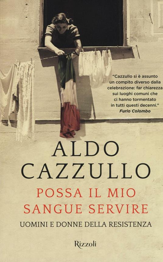 Possa il mio sangue servire. Uomini e donne della Resistenza - Aldo Cazzullo - copertina