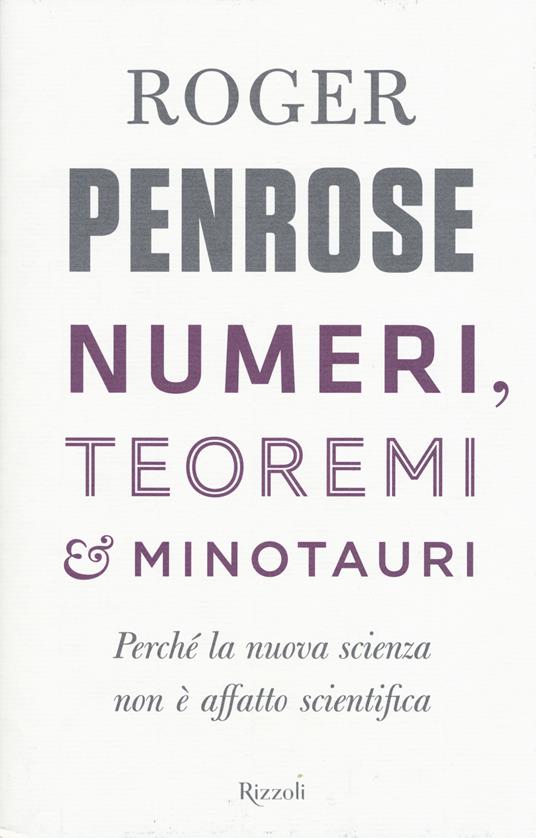 Numeri, teoremi & minotauri. Perché la nuova scienza non è affatto scientifica - Roger Penrose - copertina