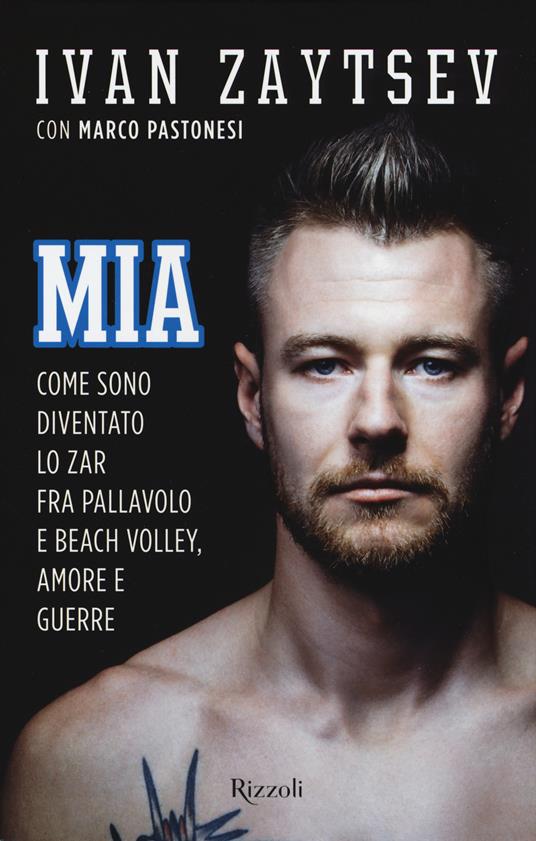 MIA. Come sono diventato lo Zar fra pallavolo e beach volley, amore e guerre - Ivan Zaytsev,Marco Pastonesi - copertina