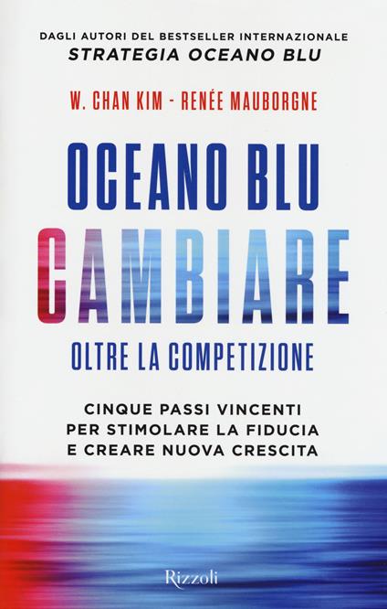 Oceano blu: cambiare oltre la competizione. Cinque passi vincenti per stimolare la fiducia e creare nuova crescita - W. Chan Kim,Renée Mauborgne - copertina