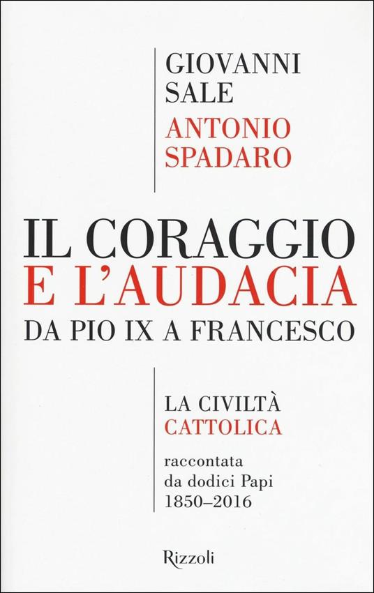 Il coraggio e l'audacia. Da Pio IX a Francesco. «La Civiltà Cattolica» raccontata da dodici Papi 1850-2016 - Giovanni Sale,Antonio Spadaro - 4