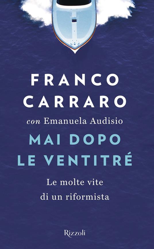 Mai dopo le ventitré. Le molte vite di un riformista - Franco Carraro,Emanuela Audisio - copertina