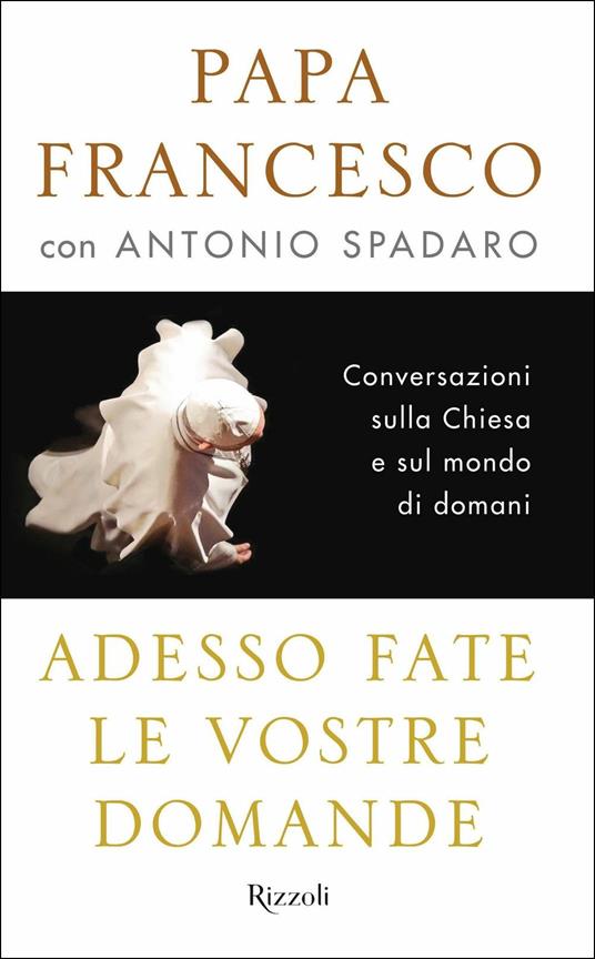 Adesso fate le vostre domande. Conversazioni sulla Chiesa e sul mondo di domani - Francesco (Jorge Mario Bergoglio),Antonio Spadaro - copertina