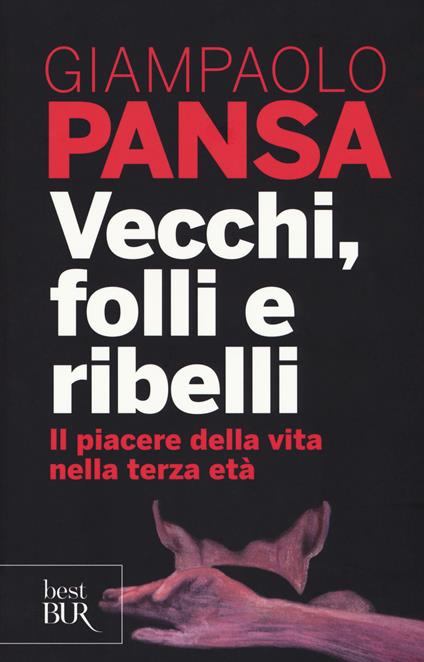 Vecchi, folli e ribelli. Il piacere della vita nella terza età - Giampaolo Pansa - copertina