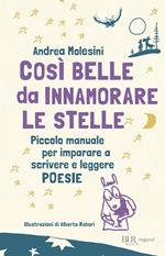 Così belle da innamorare le stelle. Piccolo manuale per imparare a scrivere e leggere poesie