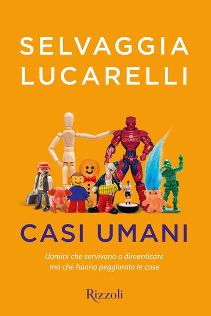 Casi umani. Uomini che servivano a dimenticare, ma che hanno peggiorato le cose - Selvaggia Lucarelli - copertina