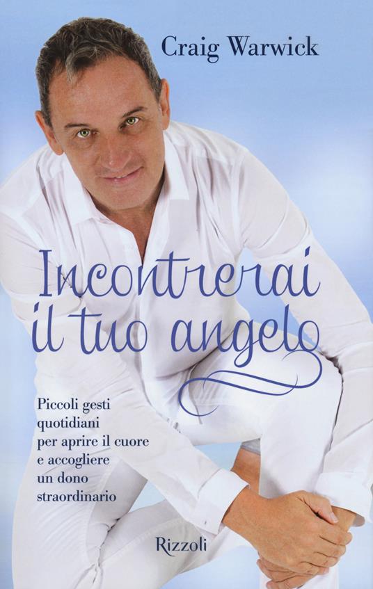 Incontrerai il tuo angelo. Piccoli gesti quotidiani per aprire il cuore e accogliere un dono straordinario - Craig Warwick - copertina