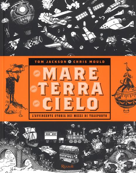 Per mare, per terra, per cielo. L'avvincente storia dei mezzi di trasporto - Tom Jackson,Chris Mould - copertina