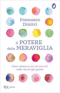 Libro Il potere della meraviglia. Come catturare i piccoli miracoli nella vita di ogni giorno Francesco Dimitri