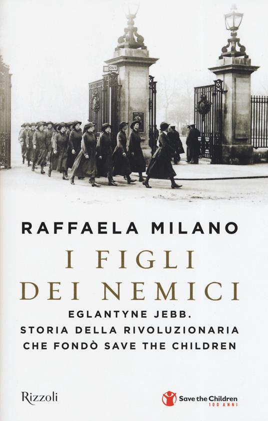 I figli dei nemici. Eglantyne Jebb. Storia della rivoluzionaria che fondò Save the Children - Raffaela Milano - copertina