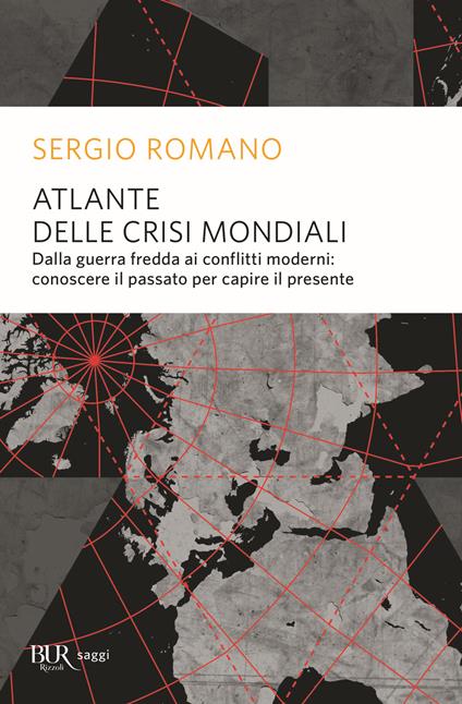 Atlante delle crisi mondiali. Dalla guerra fredda ai conflitti moderni: conoscere il passato per capire il presente - Sergio Romano - copertina