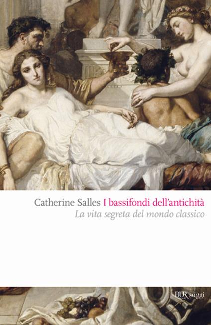 I bassifondi dell'antichità. Prostitute, ladri, schiavi, gladiatori: dietro lo scenario eroico del mondo classico - Catherine Salles - copertina