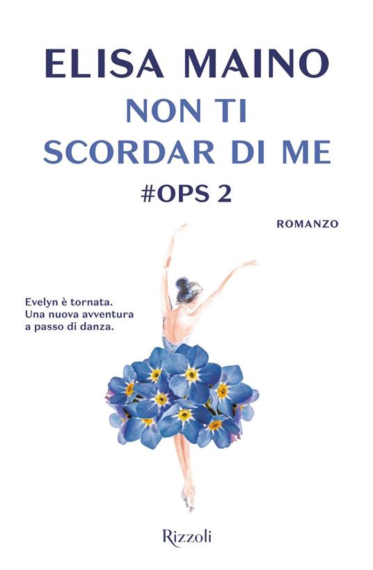Non ti scordar di me. #Ops. Libro2 - Elisa Maino - Libro - Rizzoli -  Rizzoli narrativa | Feltrinelli