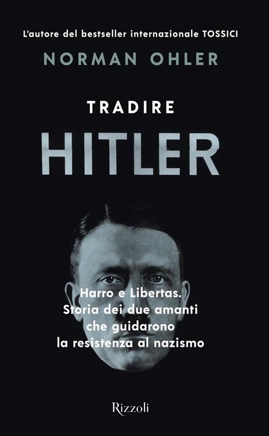 Tradire Hitler. Harro e Libertas. Storia dei due amanti che guidarono la resistenza al nazismo - Norman Ohler - copertina